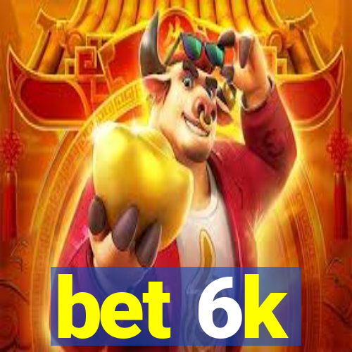 bet 6k